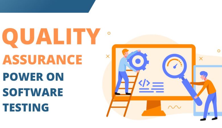 Quality Assurance’s Power on Software Testing